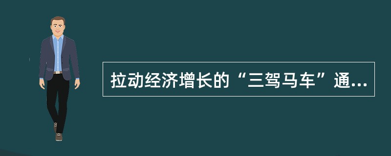 拉动经济增长的“三驾马车”通常不包括（）