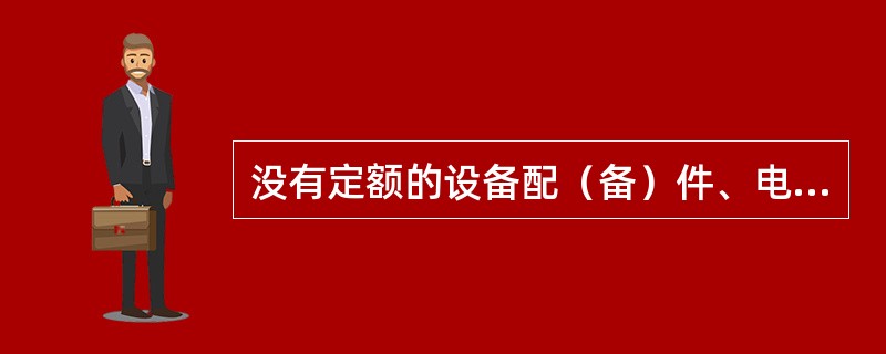 没有定额的设备配（备）件、电气、仪表（仪器）、计算机、打印机、复印机、空调机、车