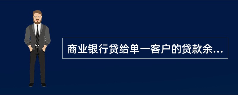 商业银行贷给单一客户的贷款余额不得超过银行资本净额的（）。