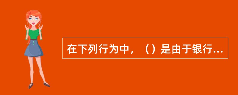 在下列行为中，（）是由于银行内部流程而引发的操作风险。