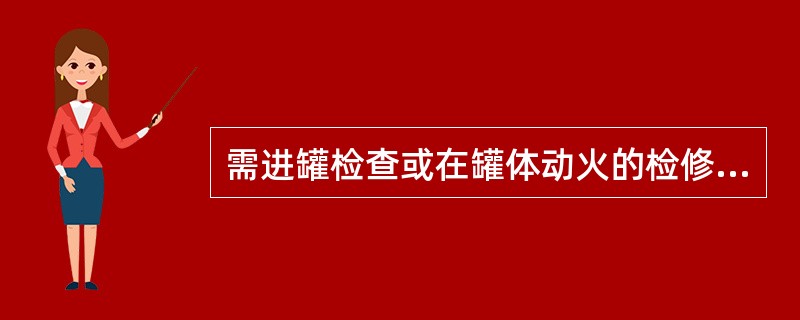 需进罐检查或在罐体动火的检修项目，在检修前施工单位和使用部门，应做好（）。