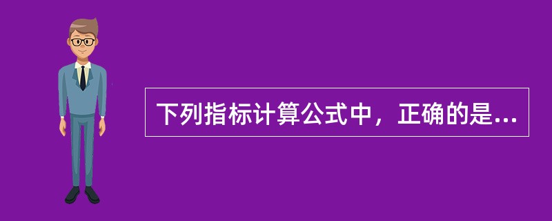 下列指标计算公式中，正确的是（）。