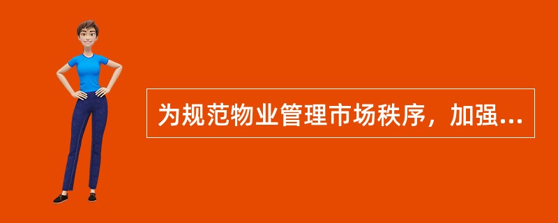 为规范物业管理市场秩序，加强对物业管理企业经营活动的管理，1999年建设部印发了