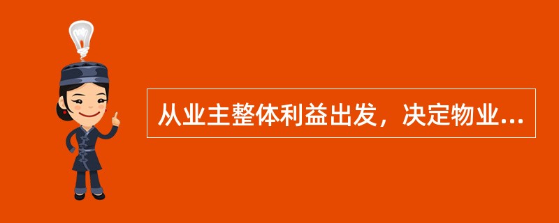 从业主整体利益出发，决定物业管理服务事项的原则是（）。