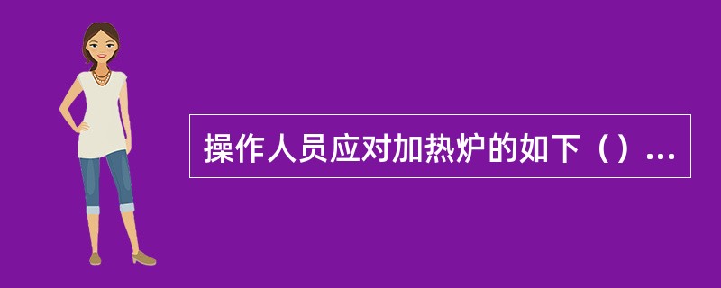 操作人员应对加热炉的如下（）部位检查是否严密，防止漏风。