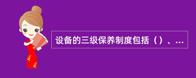 设备的三级保养制度包括（）、一级保养、二级保养。