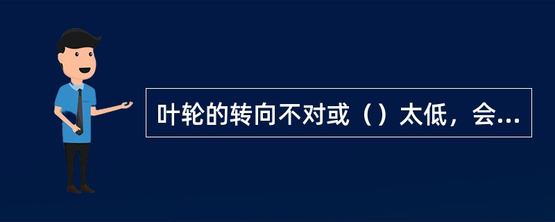 叶轮的转向不对或（）太低，会造成轴流泵不出水。