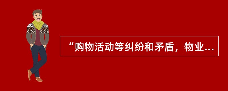 “购物活动等纠纷和矛盾，物业管理人员又无权处理，公共秩序维护难度大”是（）物业的