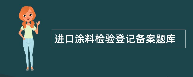 进口涂料检验登记备案题库