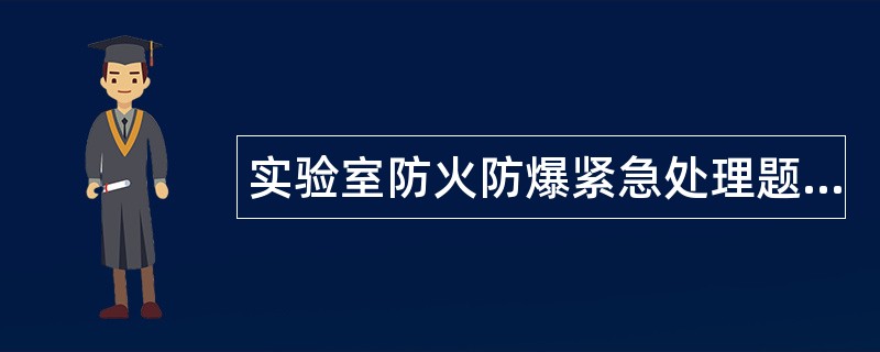 实验室防火防爆紧急处理题库