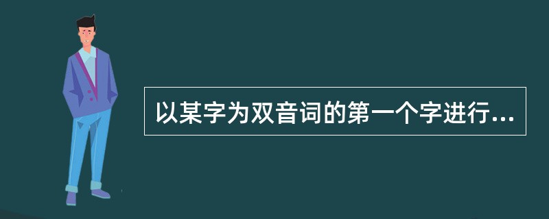 以某字为双音词的第一个字进行词前联想的功能键是（）