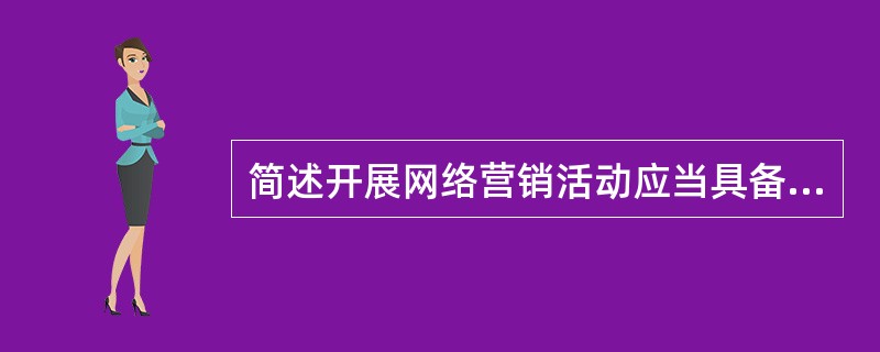 简述开展网络营销活动应当具备的条件？