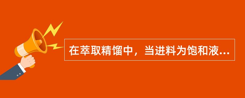 在萃取精馏中，当进料为饱和液体进料时，下列说法正确的是（）。