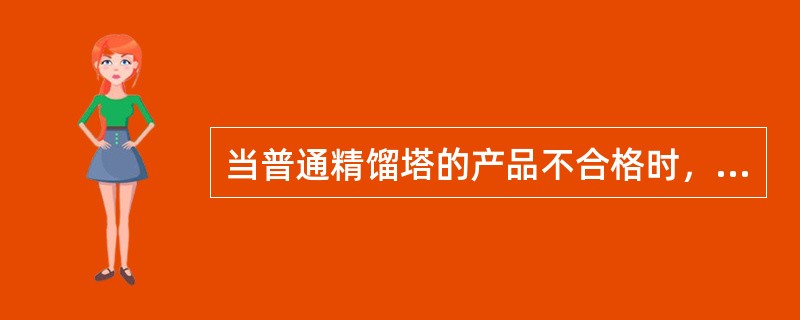 当普通精馏塔的产品不合格时，可以考虑（）。