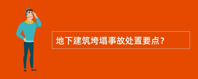 地下建筑垮塌事故处置要点？