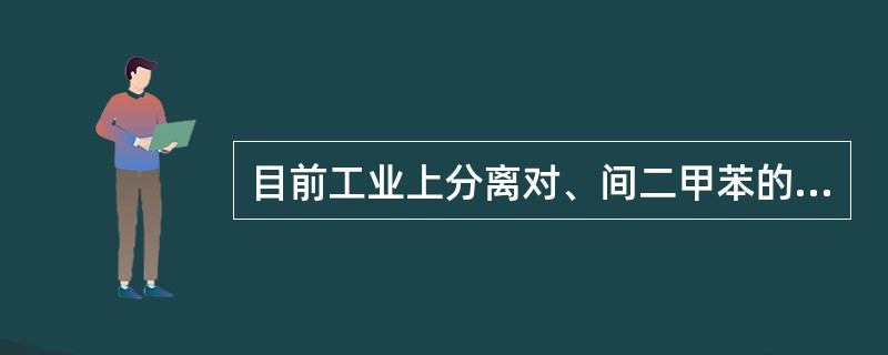 目前工业上分离对、间二甲苯的方法主要有（）、络合分离法和模拟移动床吸附分离法。