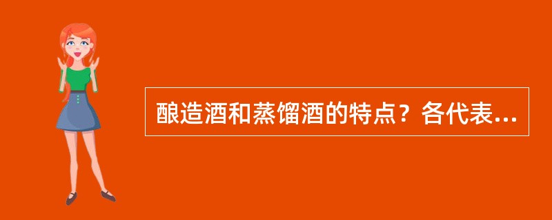 酿造酒和蒸馏酒的特点？各代表酒种。