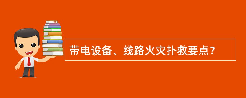 带电设备、线路火灾扑救要点？