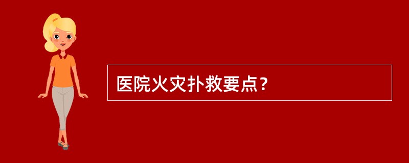 医院火灾扑救要点？