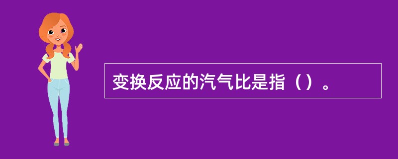 变换反应的汽气比是指（）。