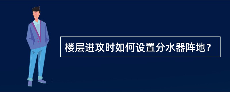 楼层进攻时如何设置分水器阵地？