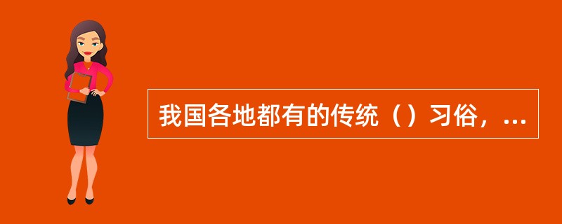 我国各地都有的传统（）习俗，就是由家中女性长辈率领新媳妇到墓地祭奠祖先，告知喜讯