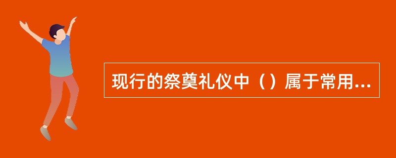 现行的祭奠礼仪中（）属于常用的祭品。