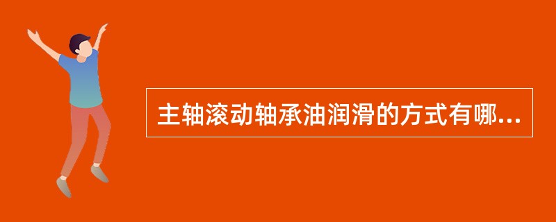 主轴滚动轴承油润滑的方式有哪几种？