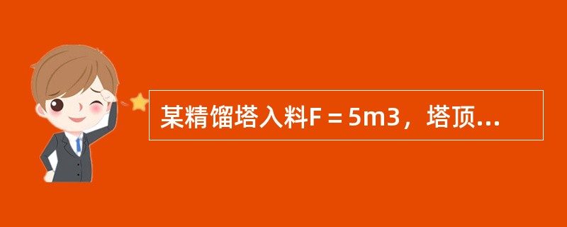 某精馏塔入料F＝5m3，塔顶采出为D＝2m3，塔釜采出W＝6m3，回流L＝3m3