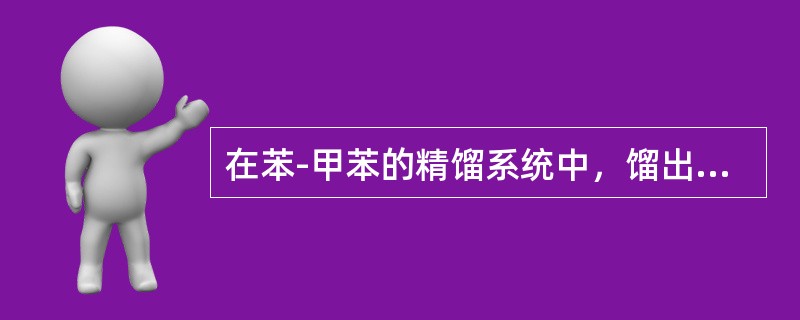 在苯-甲苯的精馏系统中，馏出液笨含量不小于95％，残液中笨含量不大于4％，入料苯