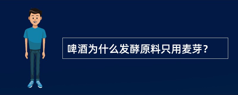 啤酒为什么发酵原料只用麦芽？