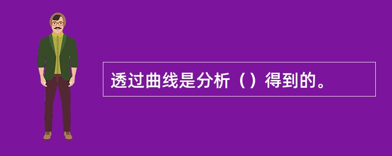 透过曲线是分析（）得到的。