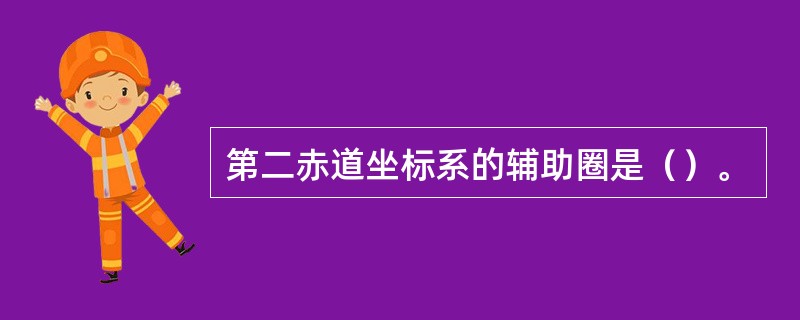 第二赤道坐标系的辅助圈是（）。