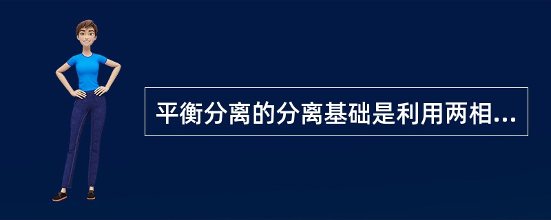 平衡分离的分离基础是利用两相平衡（）的原理，常采用（）作为处理手段，并把其它影响