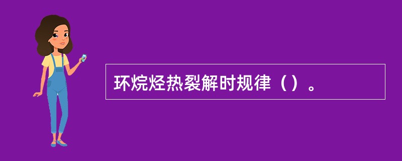 环烷烃热裂解时规律（）。