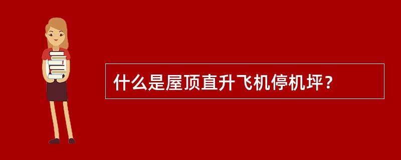 什么是屋顶直升飞机停机坪？