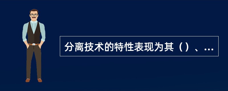 分离技术的特性表现为其（）、（）和（）。