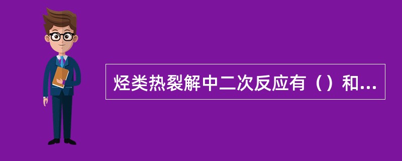 烃类热裂解中二次反应有（）和烃分解生成碳。