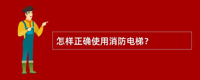 怎样正确使用消防电梯？