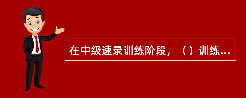 在中级速录训练阶段，（）训练作为熟文章训练的重要补充，对于保证速度的提高其作用是