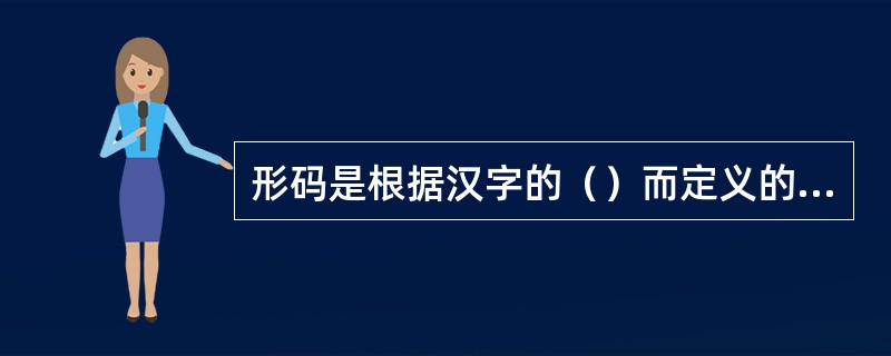 形码是根据汉字的（）而定义的用速录中文速录机录入汉字的编码。