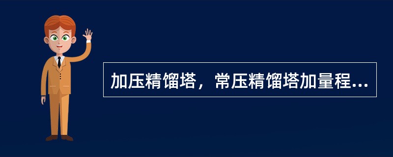 加压精馏塔，常压精馏塔加量程序正确的是（）。