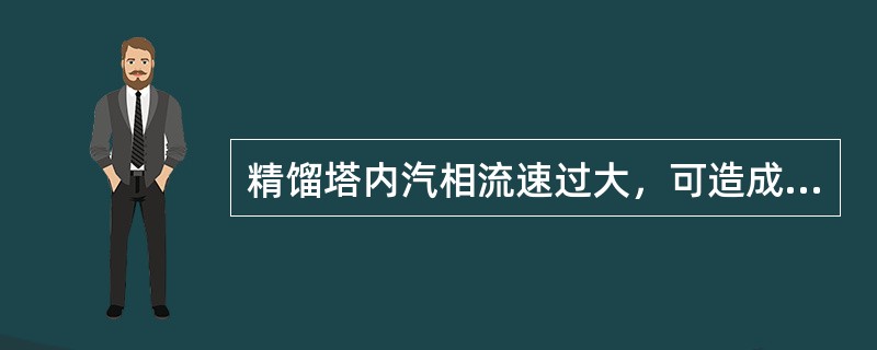 精馏塔内汽相流速过大，可造成（）上升。