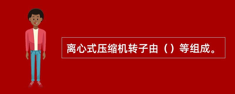 离心式压缩机转子由（）等组成。