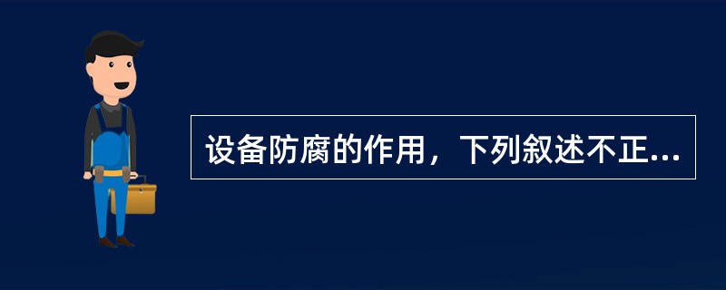 设备防腐的作用，下列叙述不正确的是（）。