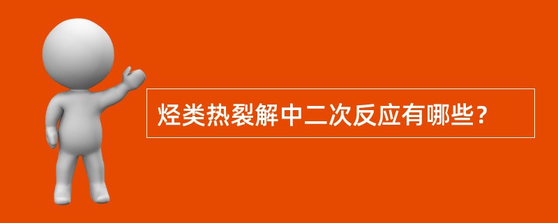 烃类热裂解中二次反应有哪些？