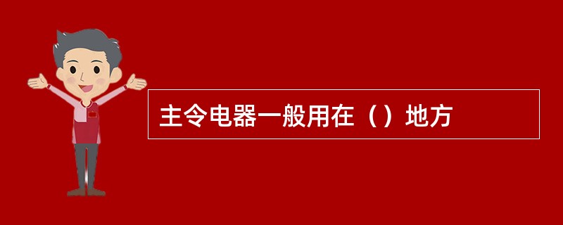 主令电器一般用在（）地方