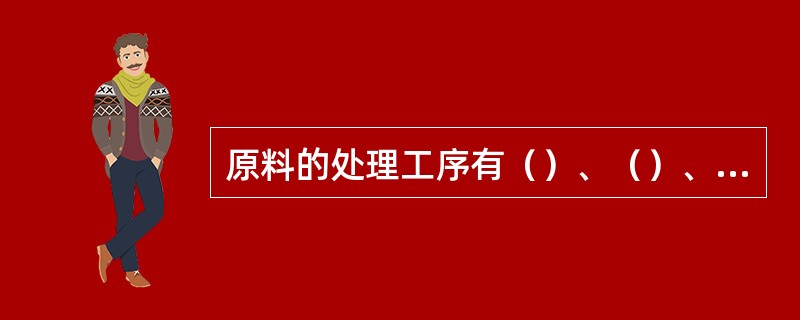 原料的处理工序有（）、（）、（）、（）。