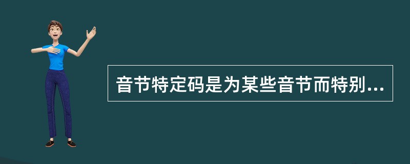 音节特定码是为某些音节而特别编定的（）。