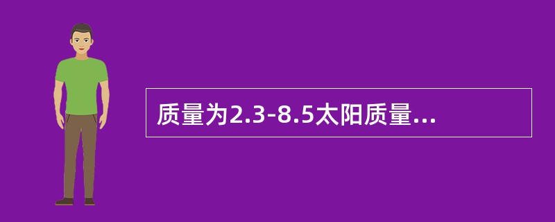 质量为2.3-8.5太阳质量的恒星死亡是发生超爆会形成什么（）？